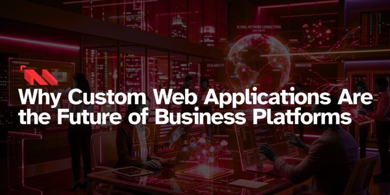 Custom Web Applications Are the Future of Business Platforms